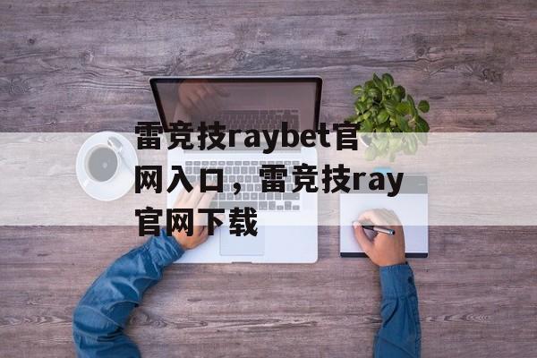 雷竞技raybet官网入口，雷竞技ray官网下载