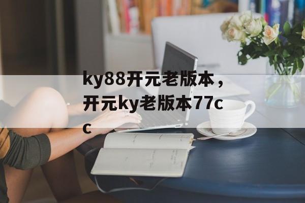 ky88开元老版本，开元ky老版本77cc