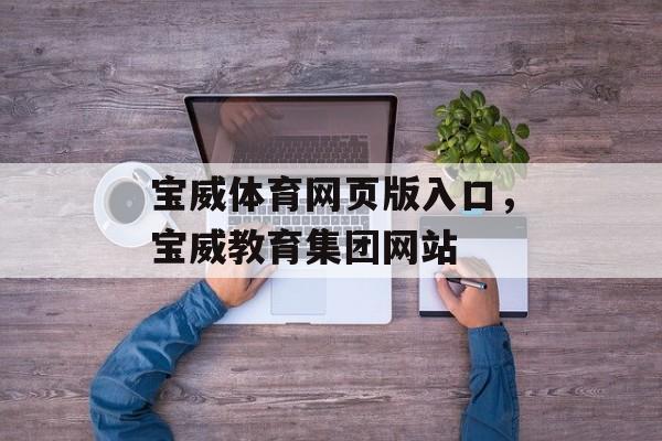 宝威体育网页版入口，宝威教育集团网站