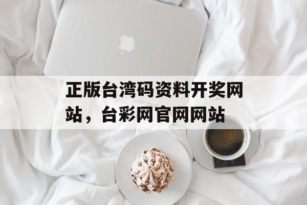 正版台湾码资料开奖网站，台彩网官网网站